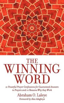 The Winning Word: 21 Powerful Prayer Confessions for Guaranteed Answers to Prayers and 10 Reasons Why They Work