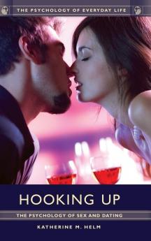 Hooking Up: The Psychology of Sex and Dating (The Psychology of Everyday Life)