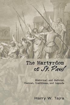 The Martyrdom of St. Paul: Historical and Judicial Context Traditions and Legends