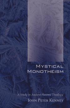 Mystical Monotheism: A Study in Ancient Platonic Theology