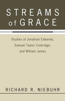 Streams of Grace: Studies of Jonathan Edwards Samuel Taylor Coleridge and William James