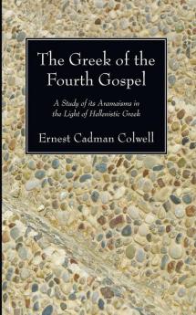 The Greek of the Fourth Gospel: A Study of Its Aramaisms in the Light of Hellenistic Greek