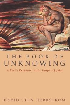 The Book of Unknowing: A Poet's Response to the Gospel of John