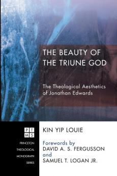 The Beauty of the Triune God: The Theological Aesthetics of Jonathan Edwards: 201 (Princeton Theological Monographs)