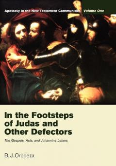 In the Footsteps of Judas and Other Defectors: Apostasy in the New Testament Communities Volume 1: The Gospels Acts and Johannine Letters