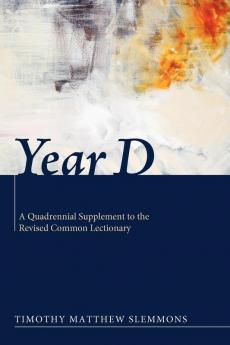 Year D: A Quadrennial Supplement to the Revised Common Lectionary