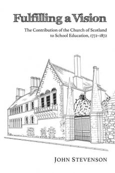 Fulfilling a Vision: The Contribution of the Church of Scotland to School Education 1772-1872