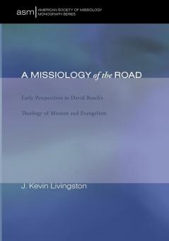 A Missiology of the Road: Early Perspectives in David Bosch's Theology of Mission and Evangelism: 18 (American Society of Missiology Monograph Series)