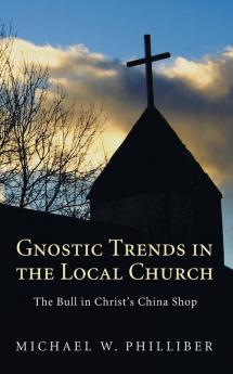 Gnostic Trends in the Local Church: The Bull in Christ's China Shop