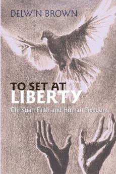 To Set at Liberty: Christian Faith and Human Freedom