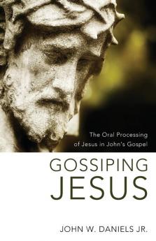 Gossiping Jesus: The Oral Processing of Jesus in John's Gospel