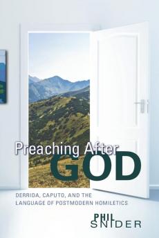 Preaching After God: Derrida Caputo and the Language of Postmodern Homiletics