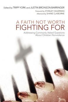 A Faith Not Worth Fighting for: Addressing Commonly Asked Questions About Christian Nonviolence: 01 (Peaceable Kingdom)