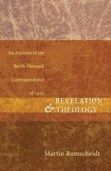 Revelation and Theology: An Analysis of the Barth-Harnack Correspondence of 1923