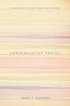 Contemplative Prayer: A Theology for the Twenty-First Century