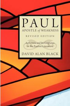 Paul Apostle of Weakness: Astheneia and Its Cognates in the Pauline Literature