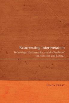 Resurrecting Interpretation: Technology Hermeneutics and the Parable of the Rich Man and Lazarus