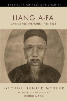 Liang A-Fa: China's First Preacher 1789-1855 (Studies in Chinese Christianity)