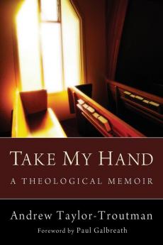 Take My Hand: A Theological Memoir