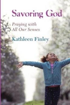 Savoring God: Praying with All Our Senses