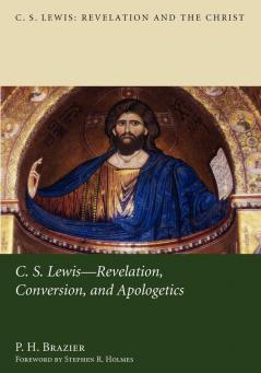 C.S. Lewis: Revelation Conversion and Apologetics: 1 (C. S. Lewis: Revelation and the Christ)