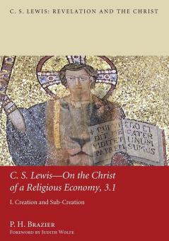 C.S. Lewis-On the Christ of a Religious Economy 3.1: I. Creation and Sub-Creation (C. S. Lewis: Revelation and the Christ)