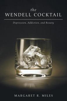 The Wendell Cocktail: Depression Addiction and Beauty