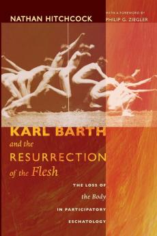 Karl Barth and the Resurrection of the Flesh: The Loss of the Body in Participatory Eschatology