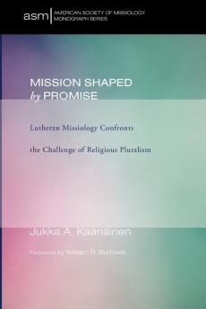 Mission Shaped by Promise: Lutheran Missiology Confronts the Challenge of Religious Pluralism: 14 (American Society of Missiology)