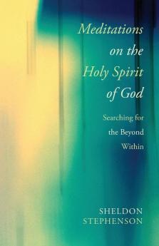 Meditations on the Holy Spirit of God: Searching for the Beyond Within