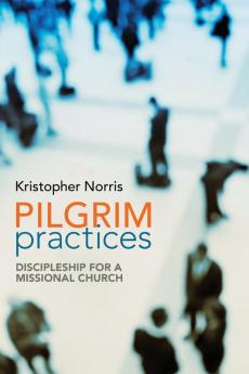 Pilgrim Practices: Discipleship for a Missional Church