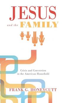 Jesus and the Family: Crisis and Conversion in the American Household