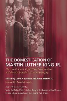 The Domestication of Martin Luther King Jr.: Clarence B. Jones Right-Wing Conservatism and the Manipulation of the King Legacy