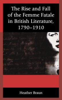 Rise and Fall of the Femme Fatale in British Literature 1790-1910