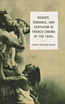 Rogues Romance and Exoticism in French Cinema of the 1930s