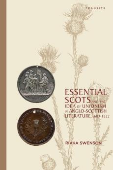 Essential Scots and the Idea of Unionism in Anglo-Scottish Literature 1603-1832