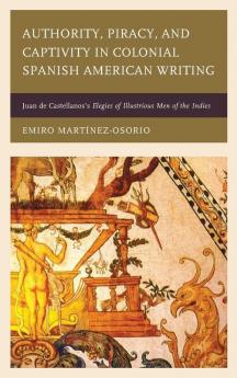 Authority Piracy and Captivity in Colonial Spanish American Writing