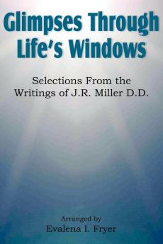 Glimpses Through Life's Windows Selections from the Writings of J.R. Miller D.D.