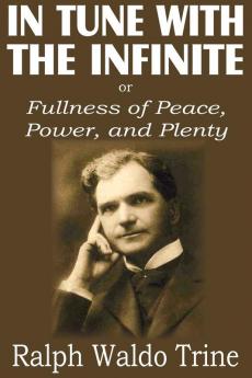 In Tune with the Infinite or Fullness of Peace Power and Plenty