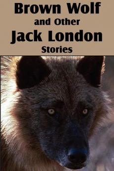 Brown Wolf and Other Jack London Stories