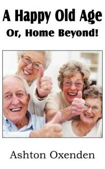 A Happy Old Age Or Home Beyond!