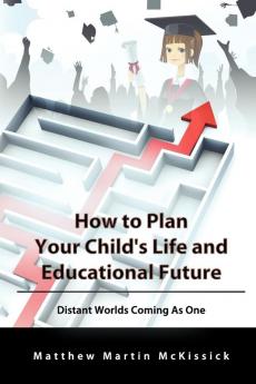 How to Plan Your Child's Life and Educational Future: Distant Worlds Coming as One