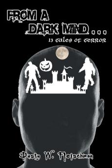 From a Dark Mind . . .: Thirteen Tales of Terror