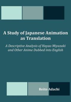 A Study of Japanese Animation as Translation: A Descriptive Analysis of Hayao Miyazaki and Other Anime Dubbed Into English