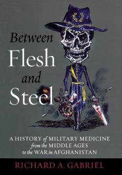 Between Flesh and Steel: A History of Military Medicine from the Middle Ages to the War in Afghanistan