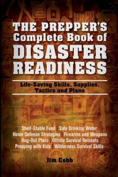 The Prepper's Complete Book of Disaster Readiness: Life-Saving Skills Supplies Tactics and Plans