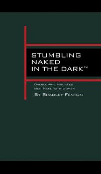 Stumbling Naked in the Dark: Overcoming Mistakes Men Make WIth Women