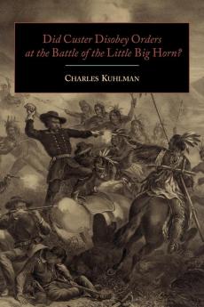 Did Custer Disobey Orders at the Battle of the Little Big Horn?