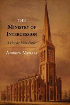 The Ministry of Intercession: A Plea for More Prayer