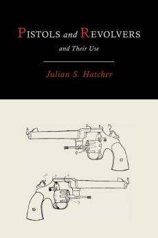Pistols and Revolvers and Their Use